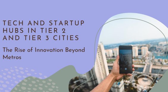 The Emergence of Tech Hubs in Tier-2 and Tier-3 Cities in India